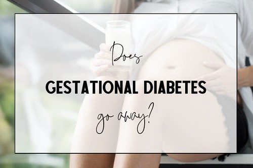 Does Gestational Diabetes Go Away?