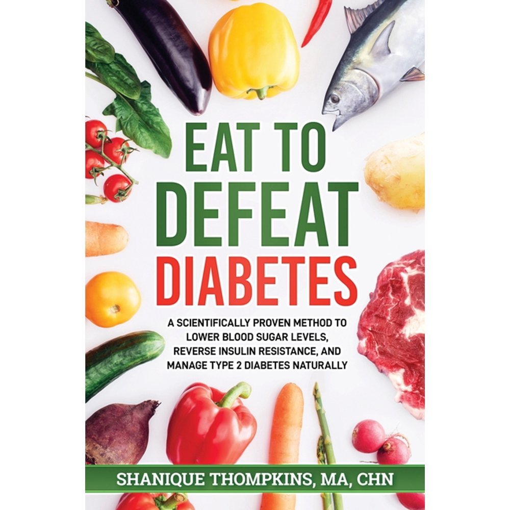 Eat To Defeat Diabetes : A scientifically proven method to ...