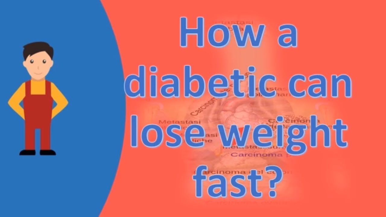 How a diabetic can lose weight fast ?