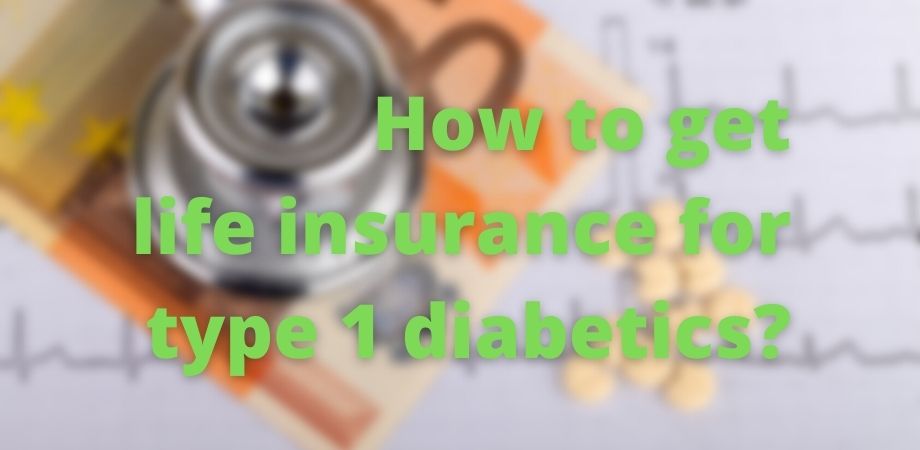 How to get life insurance for type 1 diabetics?