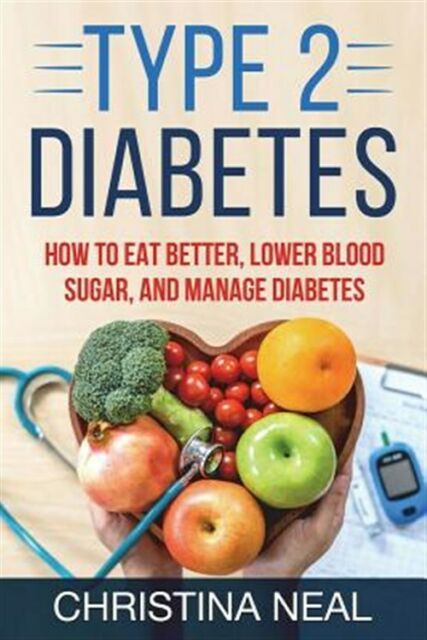 Type 2 Diabetes : How to Eat Better, Lower Blood Sugar ...