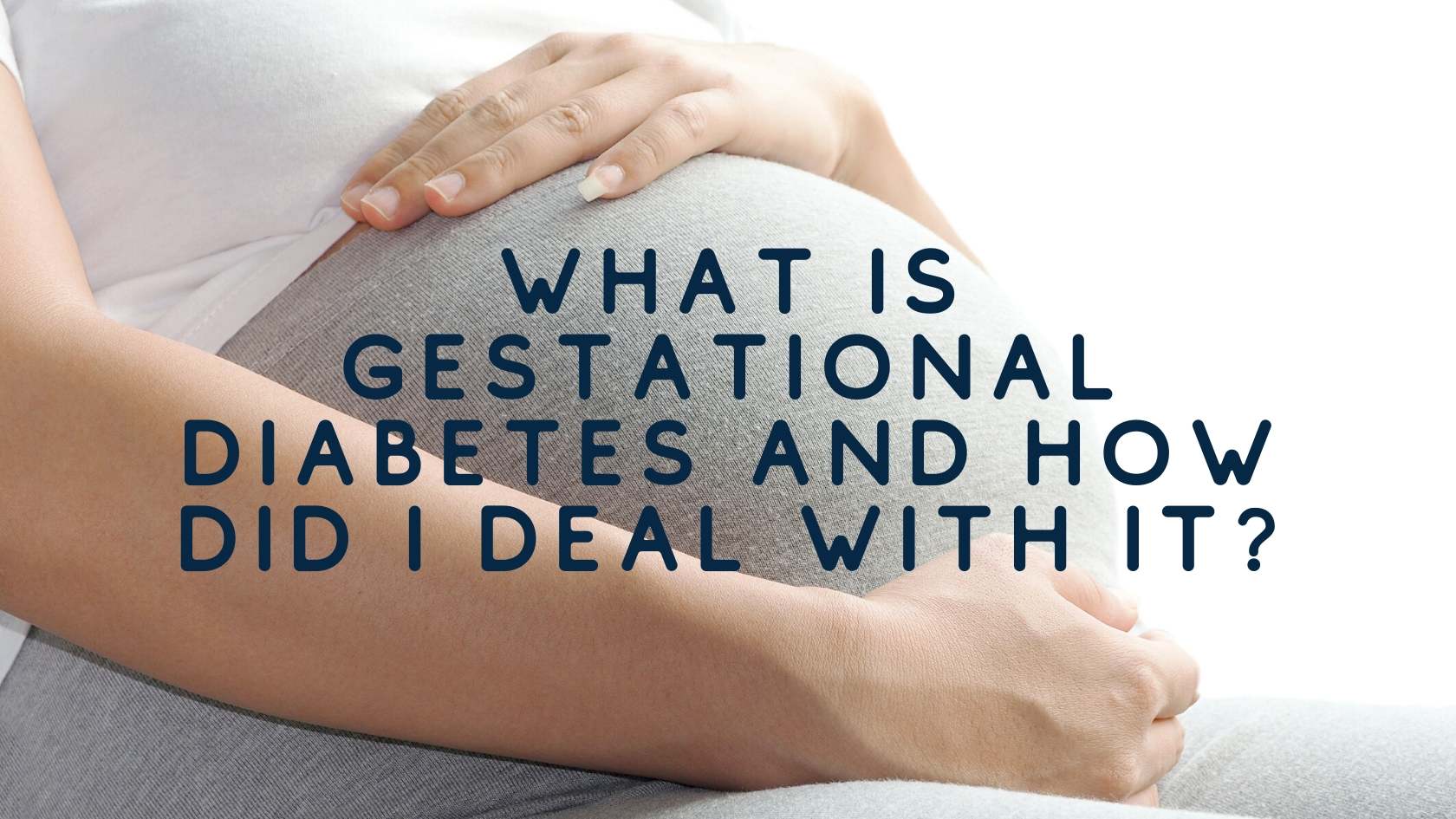 What Is Gestational Diabetes and How Did I Deal With It ...