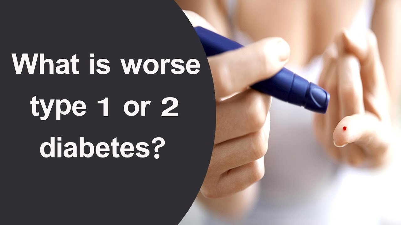 What is worse type 1 or 2 diabetes?